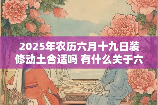 2025年农历六月十九日装修动土合适吗 有什么关于六月的诗句