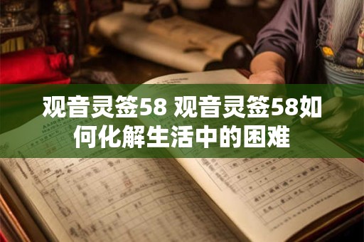 观音灵签58 观音灵签58如何化解生活中的困难