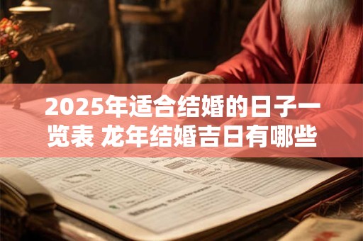 2025年适合结婚的日子一览表 龙年结婚吉日有哪些