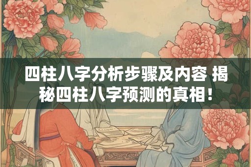 四柱八字分析步骤及内容 揭秘四柱八字预测的真相！