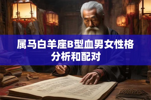 属马白羊座B型血男女性格分析和配对