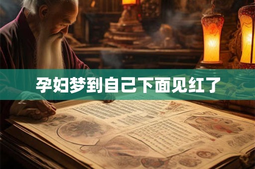 孕妇梦到自己下面见红了