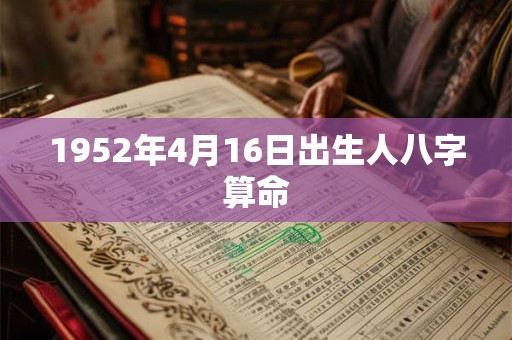 1952年4月16日出生人八字算命 1952年4月16日出生人八字算命