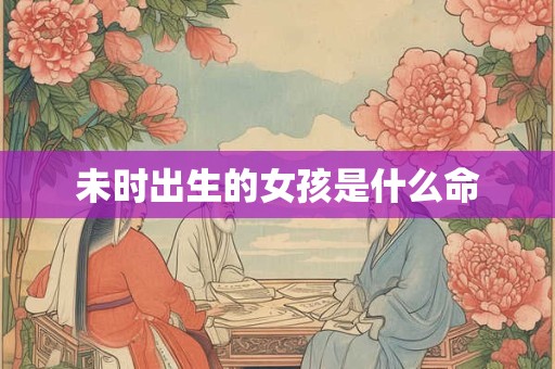 未时出生的女孩是什么命