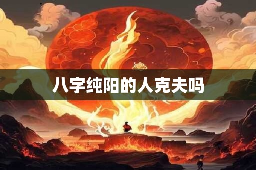 八字纯阳的人克夫吗