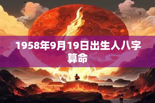 1958年9月19日出生人八字算命