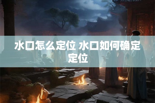 水口怎么定位 水口如何确定定位