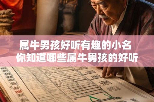 属牛男孩好听有趣的小名 你知道哪些属牛男孩的好听有趣小名