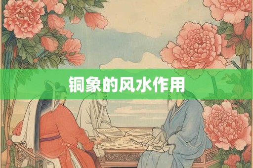 铜象的风水作用