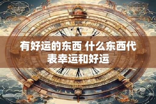 有好运的东西 什么东西代表幸运和好运