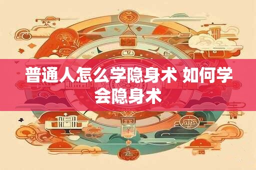 普通人怎么学隐身术 如何学会隐身术