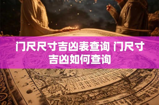 门尺尺寸吉凶表查询 门尺寸吉凶如何查询 门尺尺寸吉凶表查询 门尺寸吉凶如何查询