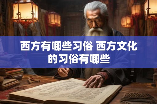 西方有哪些习俗 西方文化的习俗有哪些