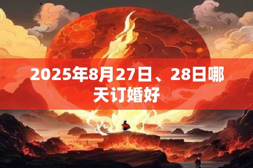 2025年8月27日、28日哪天订婚好