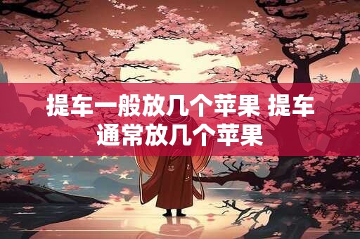 提车一般放几个苹果 提车通常放几个苹果