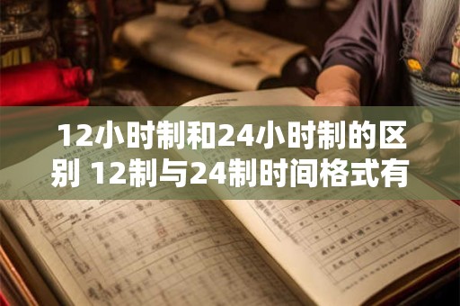 12小时制和24小时制的区别 12制与24制时间格式有何不同