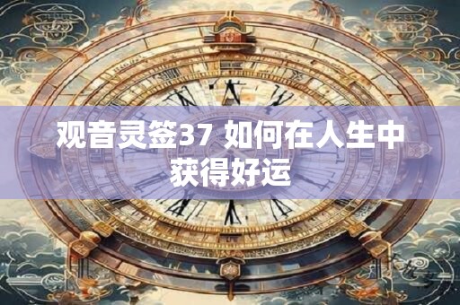观音灵签37 如何在人生中获得好运