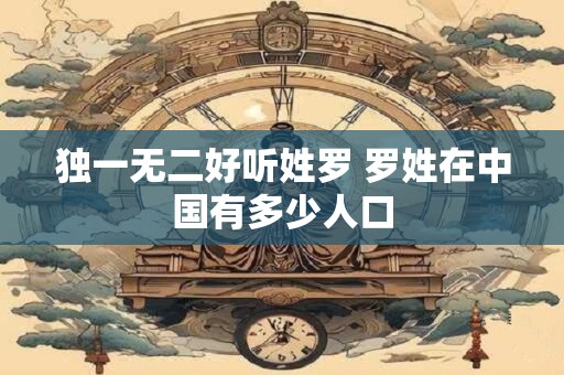 独一无二好听姓罗 罗姓在中国有多少人口