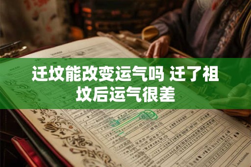 迁坟能改变运气吗 迁了祖坟后运气很差