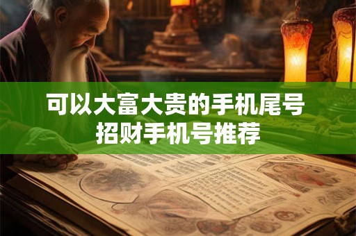 可以大富大贵的手机尾号 招财手机号推荐