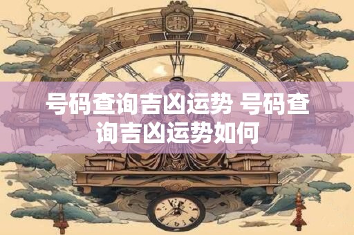 号码查询吉凶运势 号码查询吉凶运势如何