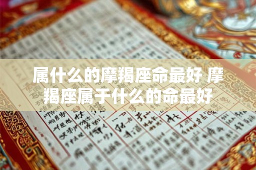属什么的摩羯座命最好 摩羯座属于什么的命最好