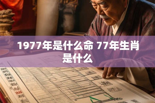 1977年是什么命 77年生肖是什么