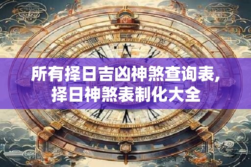 所有择日吉凶神煞查询表,择日神煞表制化大全