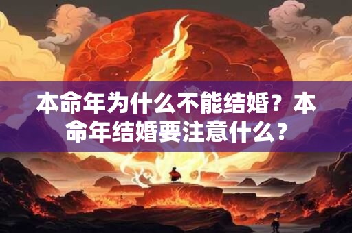 本命年为什么不能结婚?本命年结婚要注意什么? 本命年为什么不能结婚?本命年结婚要注意什么?