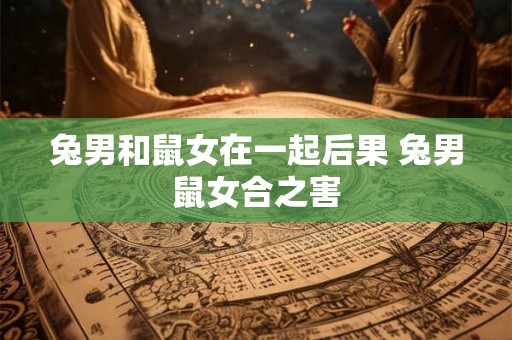 兔男和鼠女在一起后果 兔男鼠女合之害