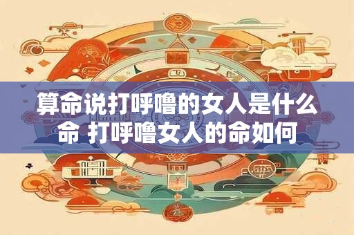 算命说打呼噜的女人是什么命 打呼噜女人的命如何