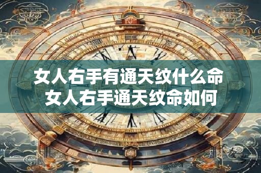 女人右手有通天纹什么命 女人右手通天纹命如何