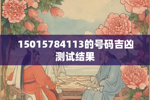 15015784113的号码吉凶测试结果