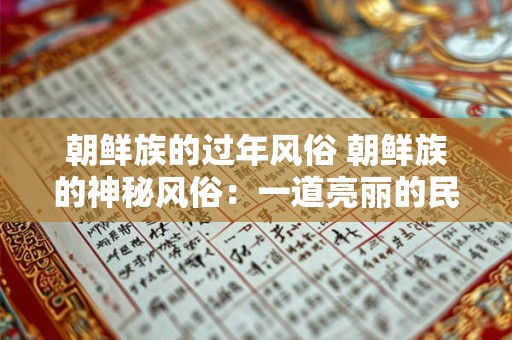 朝鲜族的过年风俗 朝鲜族的神秘风俗：一道亮丽的民族风景线