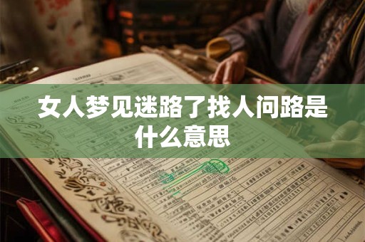 女人梦见迷路了找人问路是什么意思