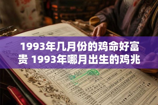 1993年几月份的鸡命好富贵 1993年哪月出生的鸡兆富贵