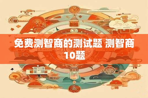 免费测智商的测试题 测智商10题