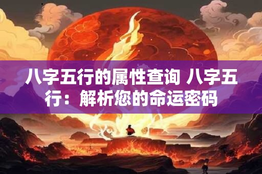 八字五行的属性查询 八字五行：解析您的命运密码