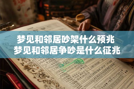 梦见和邻居吵架什么预兆 梦见和邻居争吵是什么征兆