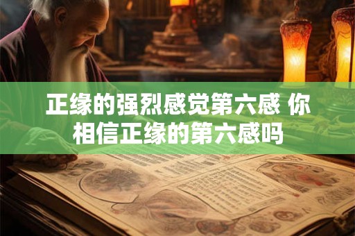 正缘的强烈感觉第六感 你相信正缘的第六感吗