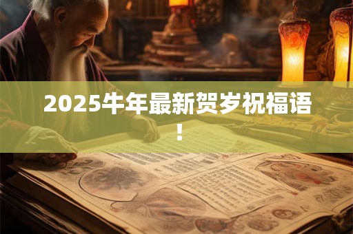 2025牛年最新贺岁祝福语！