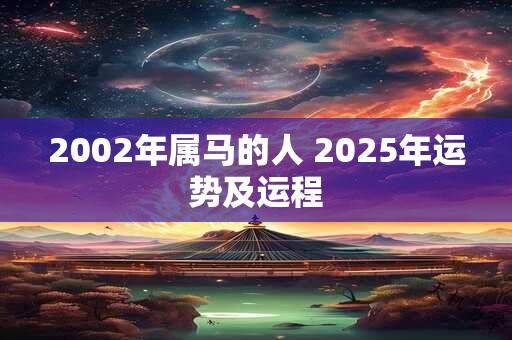 2002年属马的人 2025年运势及运程