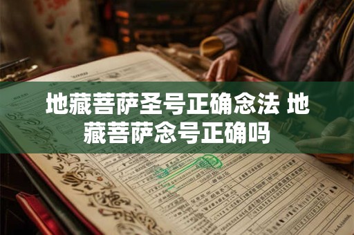 地藏菩萨圣号正确念法 地藏菩萨念号正确吗