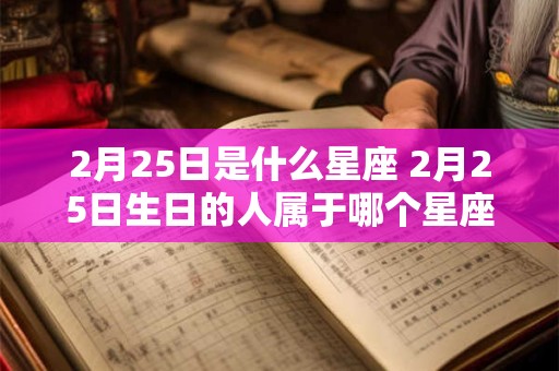 2月25日是什么星座 2月25日生日的人属于哪个星座