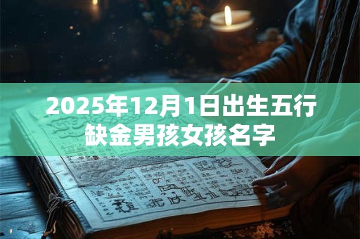 2025年12月1日出生五行缺金男孩女孩名字