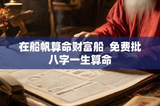 在船帆算命财富船  免费批八字一生算命