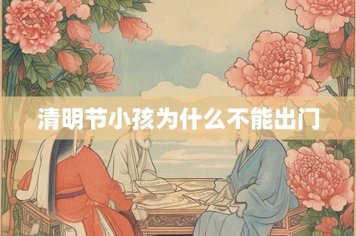 清明节小孩为什么不能出门