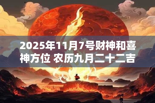 2025年11月7号财神和喜神方位 农历九月二十二吉时查询