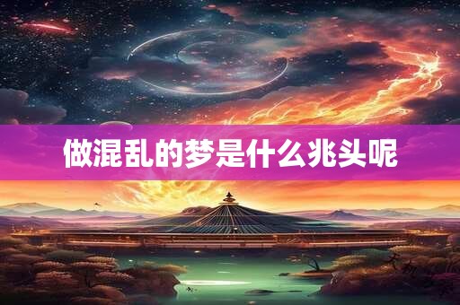 做混乱的梦是什么兆头呢