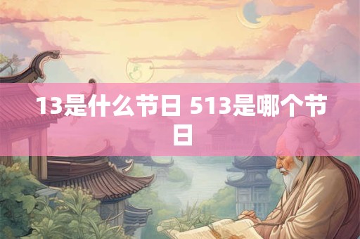 13是什么节日 513是哪个节日